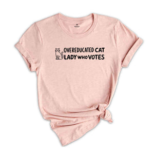 Overeducated Cat Lady Who Votes Shirt, Feminist Voting Shirt, Anti Republican Shirt, Pro choice Shirt, liberal shirt