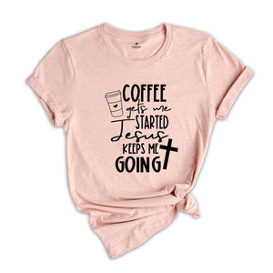 Christian Clothing Shirts, Coffee Keeps me Started Jesus Keeps me Going Shirt, Christian Women Shirt, Motivational Christian Shirt