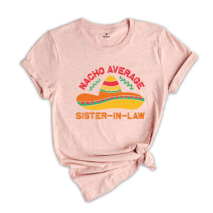 Nacho Average Sister In Law Shirt, Funny Sister Gift from Sis, Sister Shirt, Cinco De Mayo Shirt, Mexican Fiesta Shirt, Fiesta Shirt