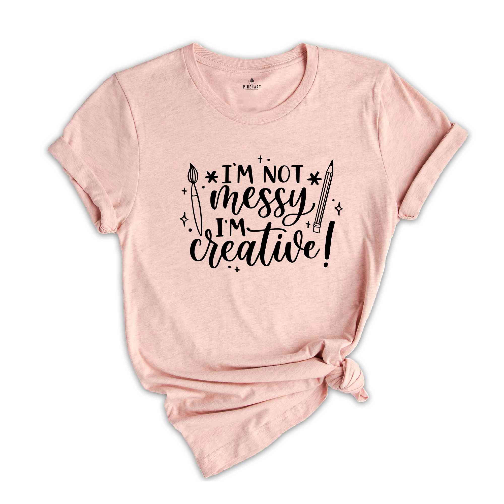 I'm Not Messy I'm Creative T-Shirt, Artist Creative Quotes, Art Teacher Shirt, Art Life Tee, Art Lover Shirt, Creative Shirt