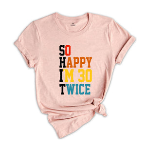 So Happy I'm 30 Twice Shirt, Birthday Party Shirt, Funny Birthday Shirt, Funny Birthday Gift, Birthday Trip Shirt, Birthday Gift