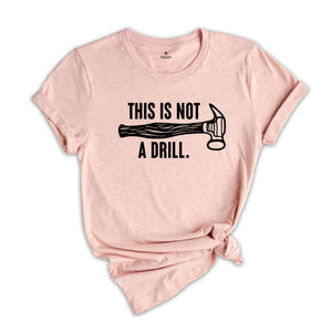 This Is Not A Drill Shirt, Carpenter Handyman Shirt, Humor Dad T-Shirt, Shirt For Dad, Dad Joke Shirt, Shirt For Husband