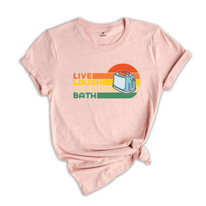 Live Laugh Toaster Bath Shirt, Toaster Bath Shirt, Gift for Her, Toaster Bath Tee, Sarcastic Shirt, Humorous Shirt