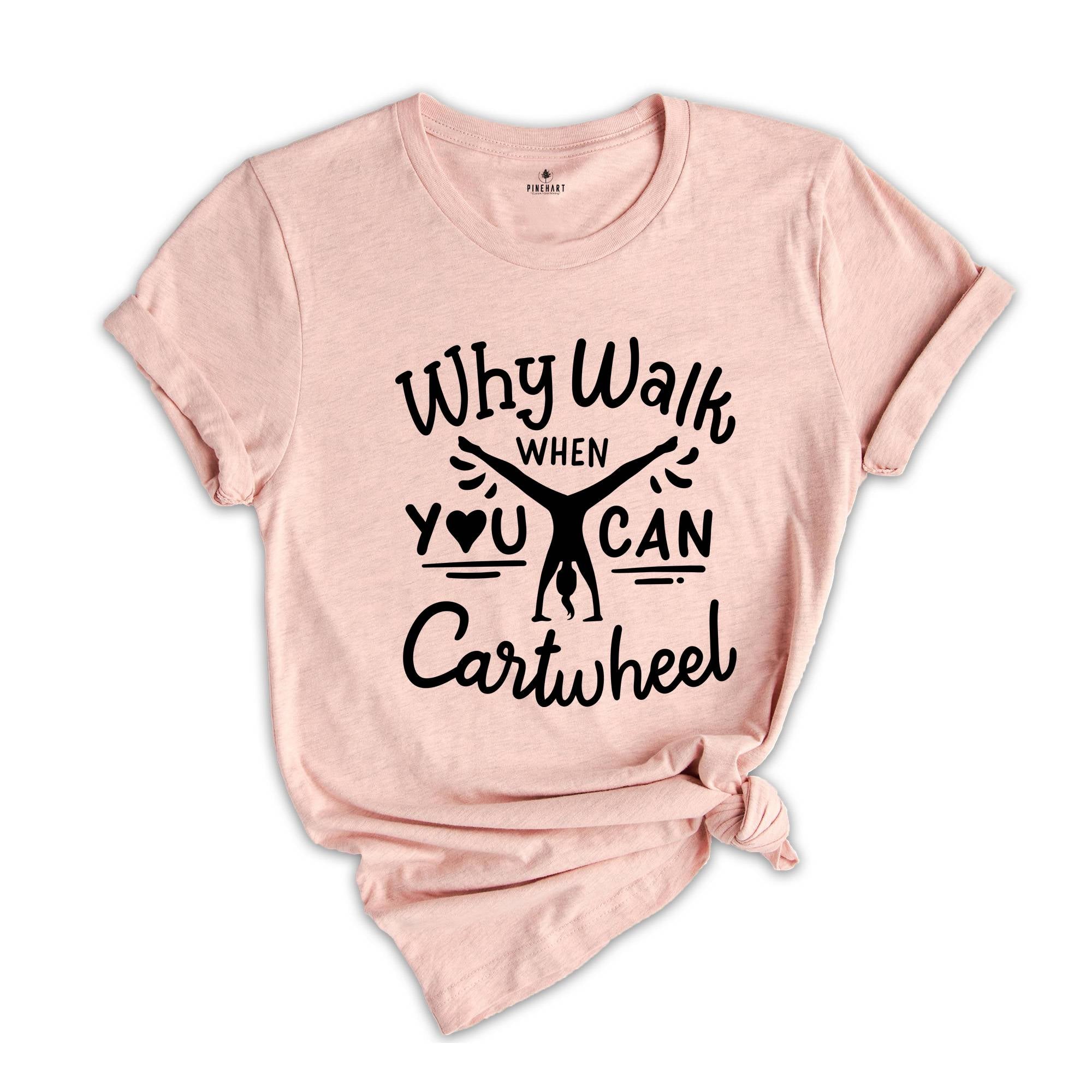 Why Walk When You Can Cartwheel T-Shirt, Gymnastics Shirt, Sport Tee, Gymnastics Lover Gift, PE Teacher Shirt