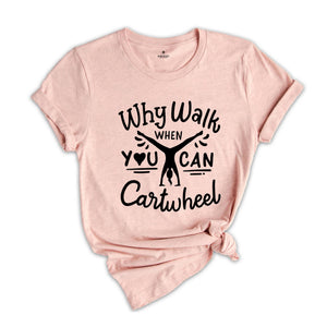 Why Walk When You Can Cartwheel T-Shirt, Gymnastics Shirt, Sport Tee, Gymnastics Lover Gift, PE Teacher Shirt