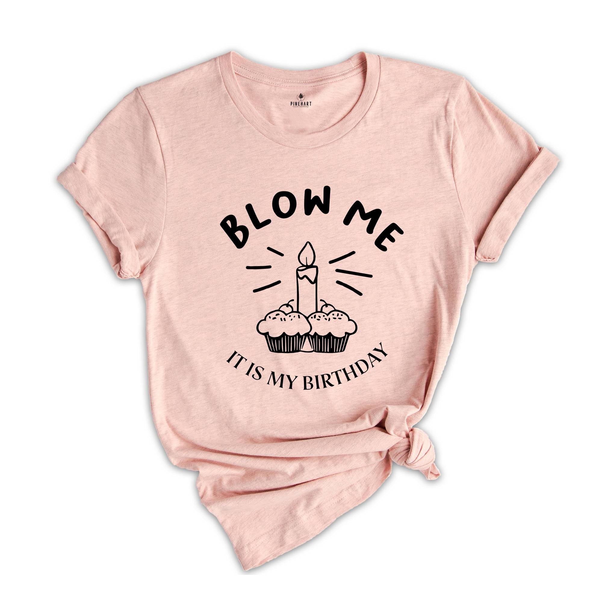 Blow Me It's My Birthday, Funny Birthday Shirt, Funny Birthday Gift, Sarcastic Birthday Shirt, Funny Birthday Saying Shirt