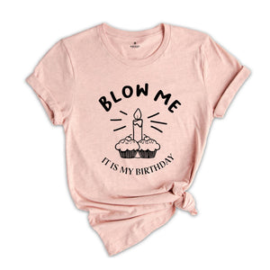 Blow Me It's My Birthday, Funny Birthday Shirt, Funny Birthday Gift, Sarcastic Birthday Shirt, Funny Birthday Saying Shirt