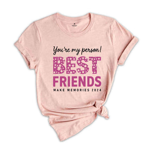 You Are My Person Best Friends 2024 Shirt, Make Memories Shirt, Trendy Besties Shirt, Cute Girls Gift, Best Friends Shirt