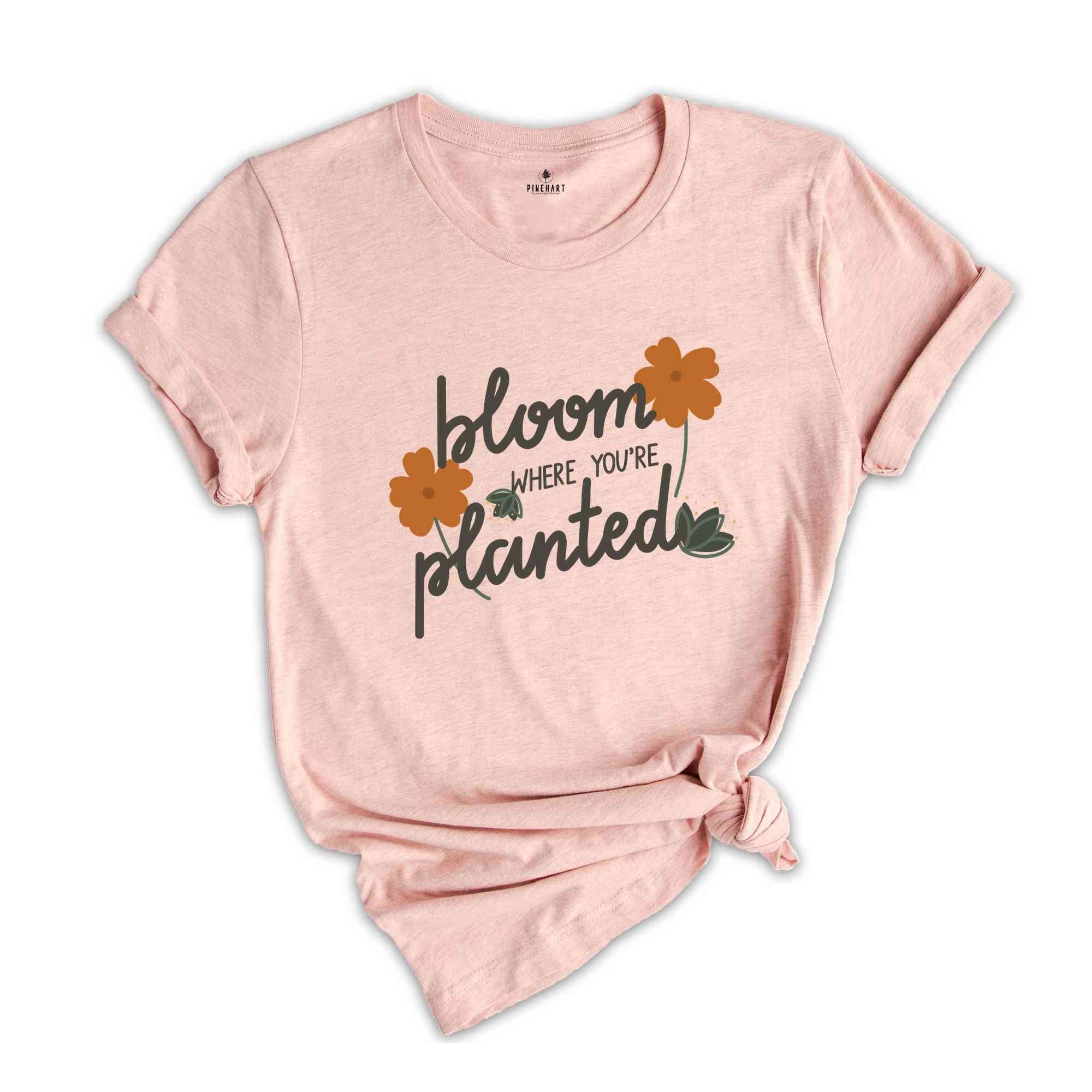 Bloom Where You Are Planted Shirt, Religious Shirt, Christian Shirt, Faith Shirt, Inspirational Shirt, Inspirational Quotes Shirt, Wildflowe