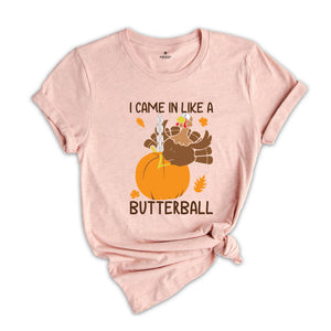 I Came In Like A Butterball Shirt, Funny Thanksgiving Shirt, Funny Turkey Shirt, Turkey Day Shirt, Thanksgiving Dinner Shirt, Fall Shirt