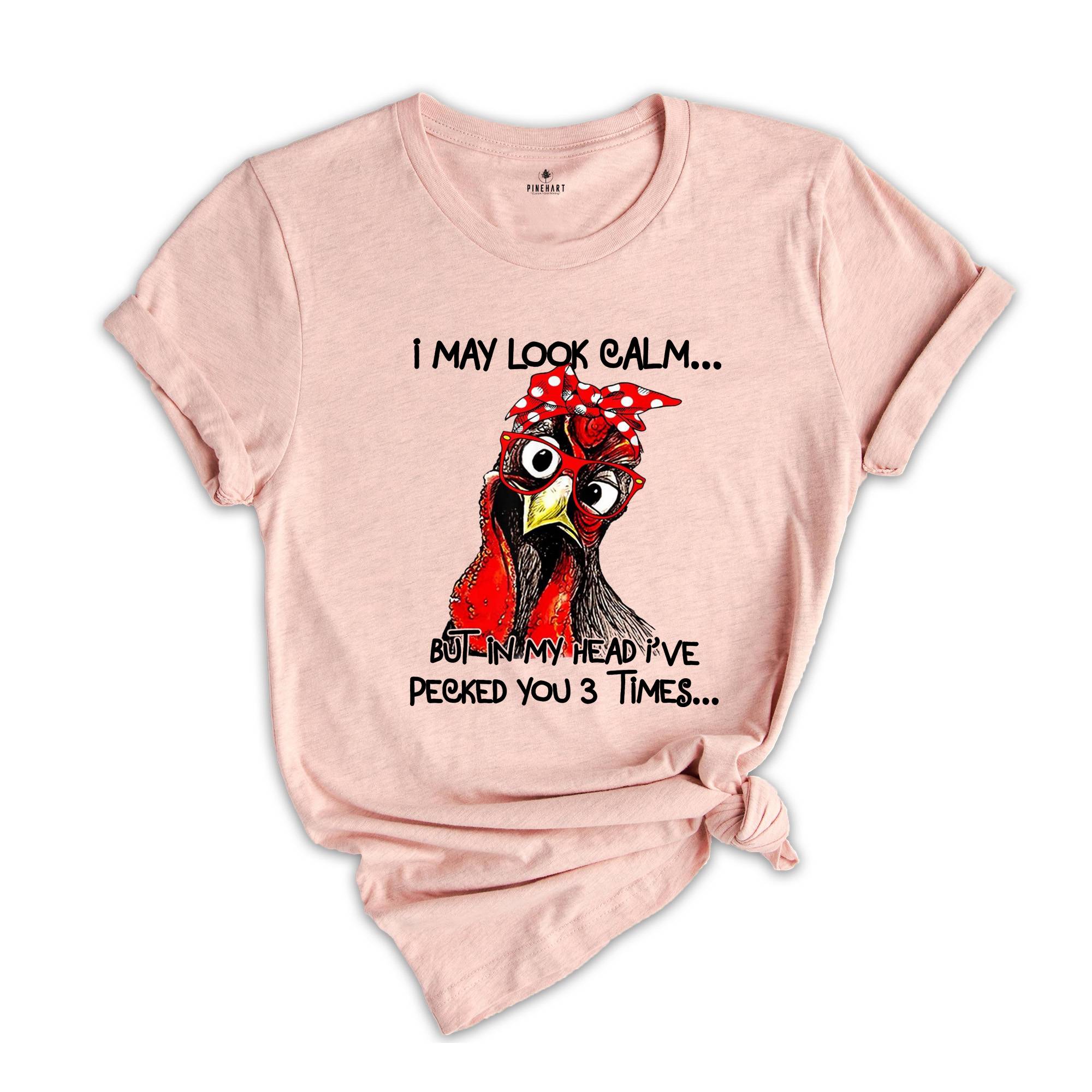 I May Look Clam But In My Head I Pecked You 3 Times Shirt, Funny Chicken Shirt, Rooster Humor Shirt, Sarcastic Shirt