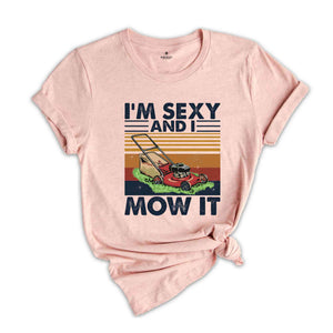 Lawn Mowing Shirt, I'm Sexy and I Mow It Shirt, Landscaping Gift, Landscaping T-Shirt, Funny Lawn Mowing Shirt, Gardener Shirt, Father Shirt