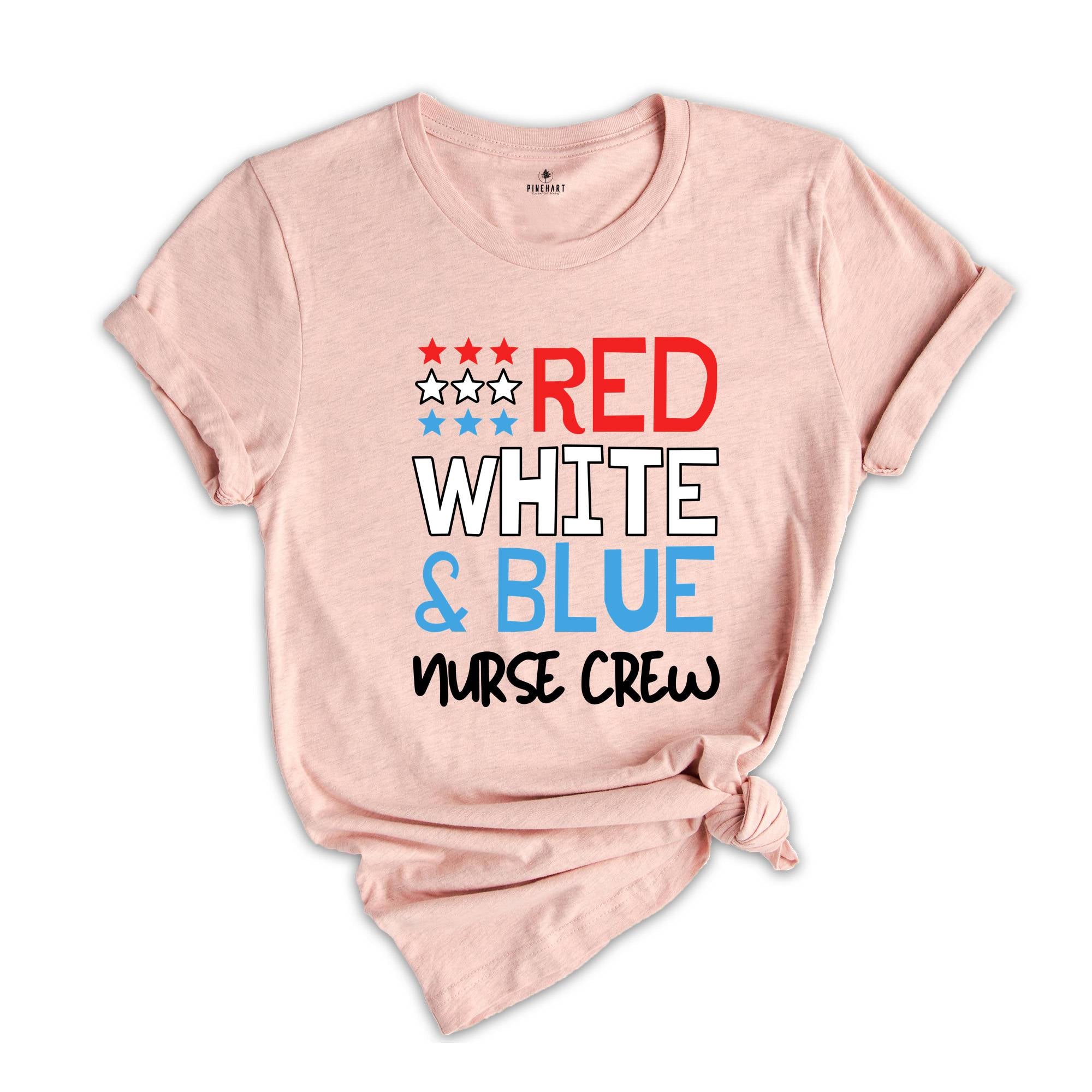 Red White Blue Nurse Crew Shirt, 4th of July Shirt, Nurse Life Shirt, Nurse Appreciation Tee, Gift For Nurses, Patriotic Nurse Crew