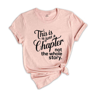 This Is Just A Chapter Not The Whole Story T-Shirt, Positive Saying Shirt, Inspirational Quote Shirt