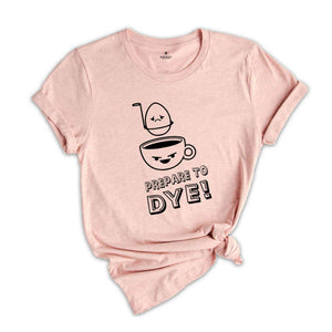 Egg Prepare to Dye Shirt, Easter Day Shirt, Happy Easter Day, Easter Bunny Shirt, Funny Easter Shirt, Kids Easter T-Shirt