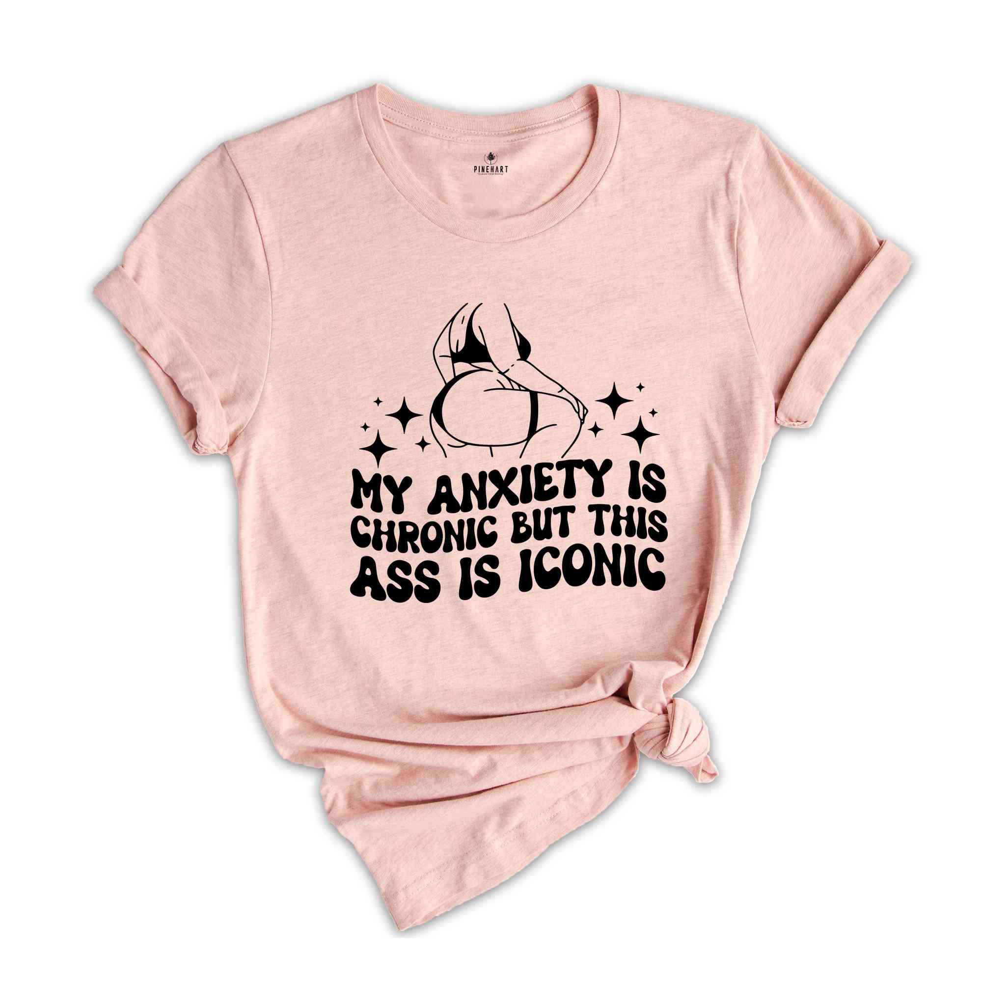 My Anxiety is Chronic But This Ass is Iconic Shirt, Sarcastic Shirt, Adult Humor Shirt, Funny Anxiety Shirt, Mental Health Shirt