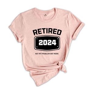 Retired 2024 Shirt, Retired T Shirt, Retirement Shirts, Retirement Party Tee, Funny Retired Shirt, Not My Problem Anymore Tee