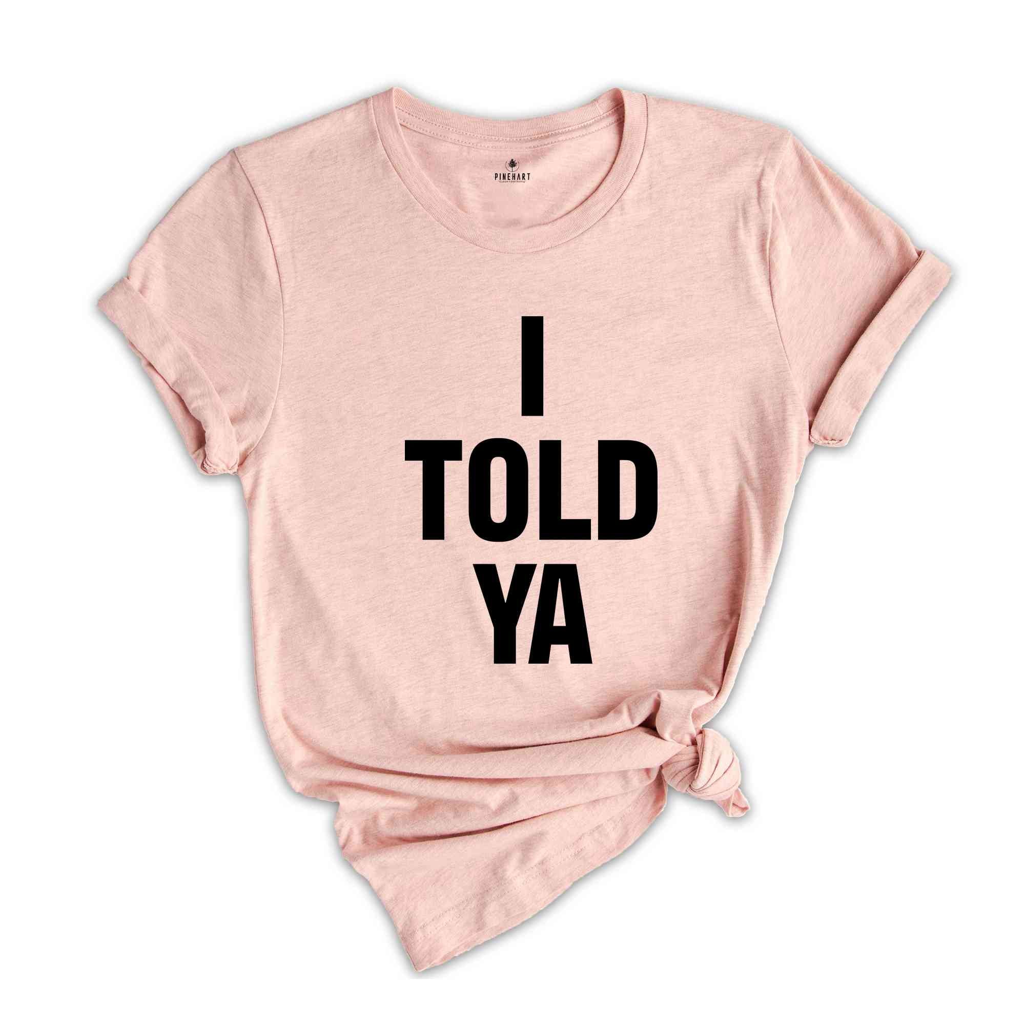 I Told Ya Shirt, Sarcastic Shirts, Trendy Shirts, Funny Shirts, Gift For Friends, Motivational Shirt, Inspirational Shirt