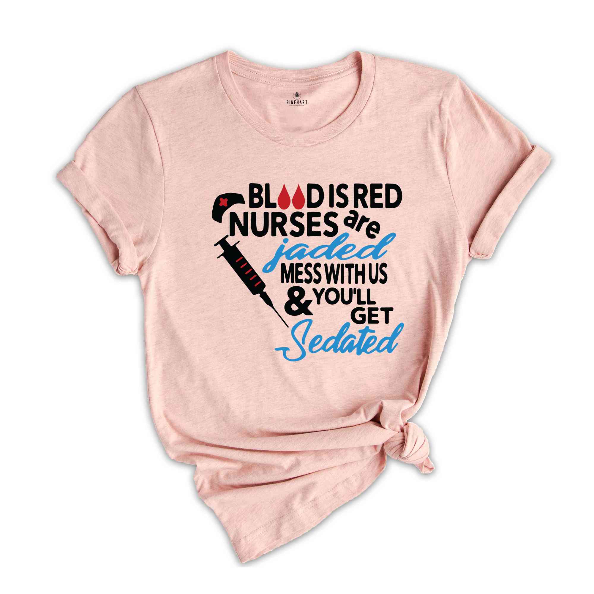 Blood Is Red Nurses Are Jaded T-Shirt, Mess With Us And You Will Get Sedated Shirt, Funny Nurse Shirt, Nurse Week Shirt