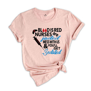 Blood Is Red Nurses Are Jaded T-Shirt, Mess With Us And You Will Get Sedated Shirt, Funny Nurse Shirt, Nurse Week Shirt