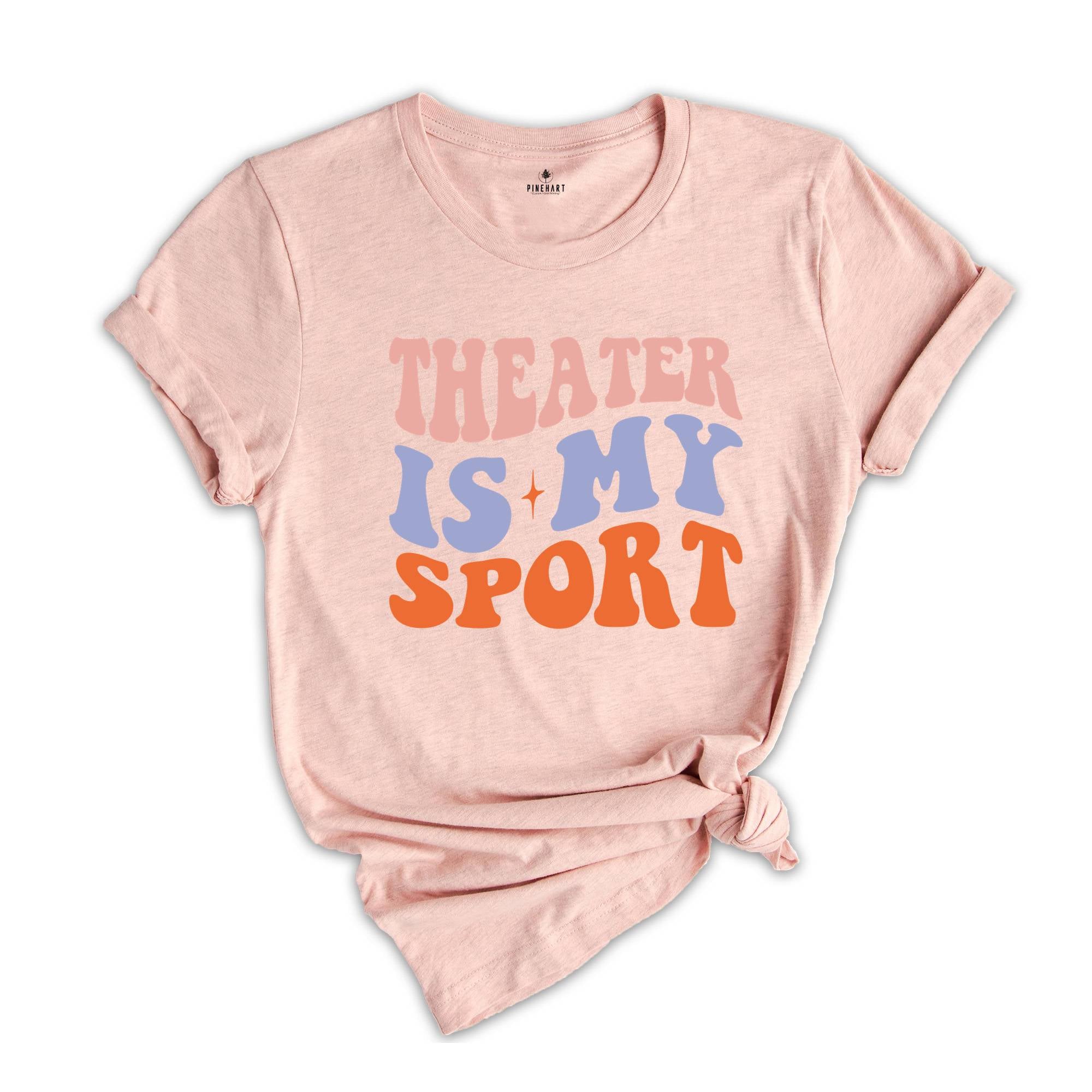 Theater Is My Sport T-Shirt, Gifts For Actors, Actor Shirt, Musical Theater Tee, Actress Shirt, Drama Play Shirt