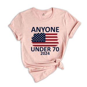 Anyone Under 70 Shirt, 2024 Funny Election Shirt, Funny Political Shirt, Sarcastic Political Humor Shirt, Humorous Election Tee