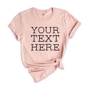 Your Text Here Shirt, Custom Desing Shirt, Personalized Shirt, Personalized Tees, Your Text Here Tshirt, Custom Tshirt