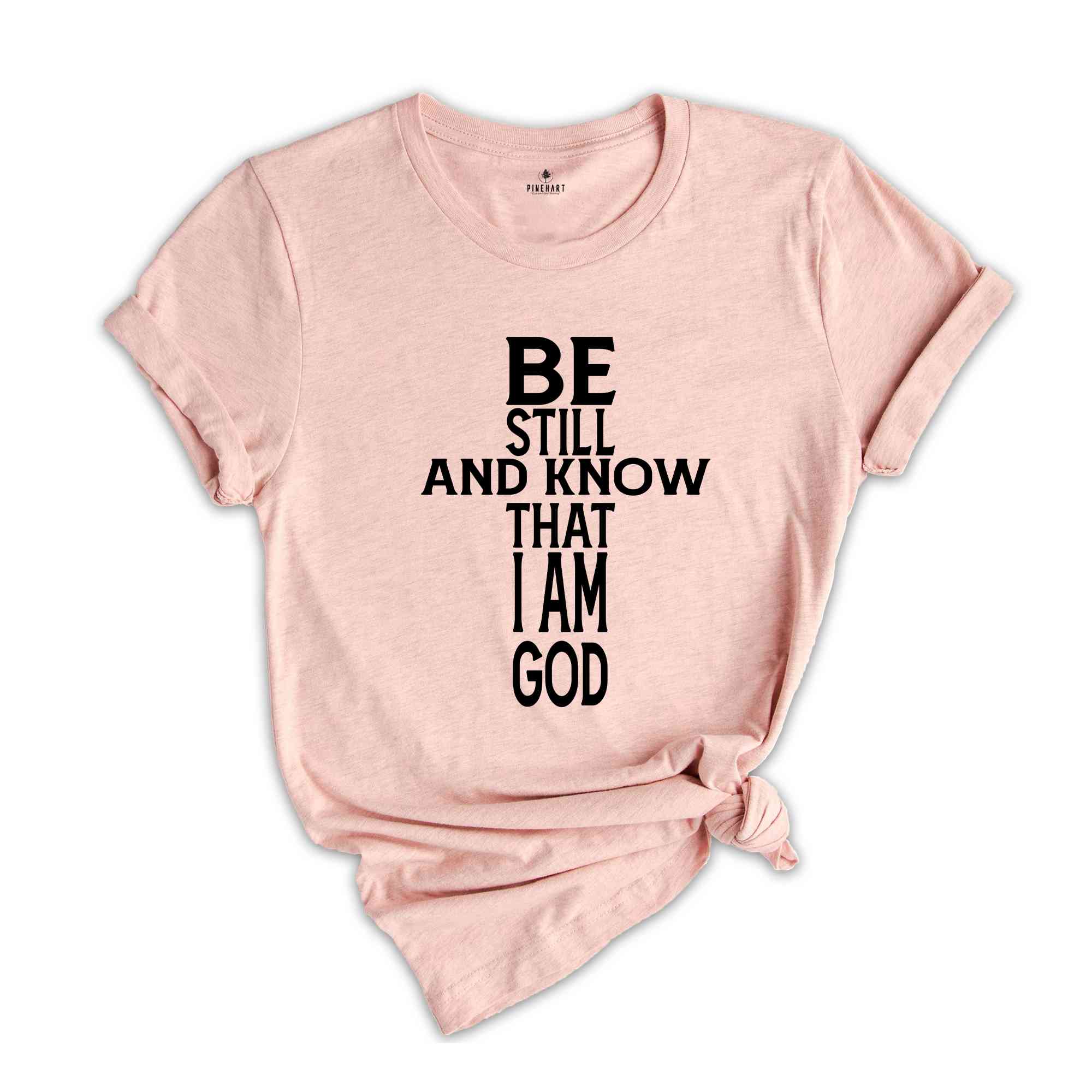 Be Still And Know That I Am God Shirt, Motivational Shirt, Christian Shirt, Psalm Shirt, Faith Shirt, Scripture Shirt