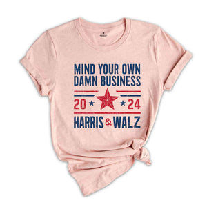 Mind Your Own Damn Business T-Shirt, 2024 Harris Walz T-Shirt, Kamala Harris For President Shirt, Election Tee