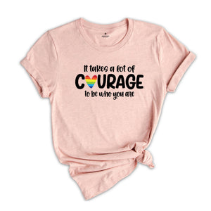 It Takes a Lot of Courage to Be Who You Are Shirt, Pride Month Shirt, LGBT Pride Shirt, Human Rights Shirt, LGBT Ally Shirt, Love is Love