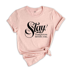 Stay Tomorrow Needs You Shirt, Suicide Awareness Shirt, Suicide Prevention Tshirt,Therapist Gifts, Mental Health Awareness Shirt