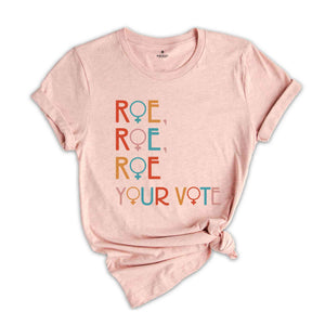 Roe Roe Roe Your Vote Shirt, Vote Shirt, Pro Choice Shirt, Feminist Shirt, Equality Shirt, Roe Your Vote Shirt, Equality Shirt, Rights Tee