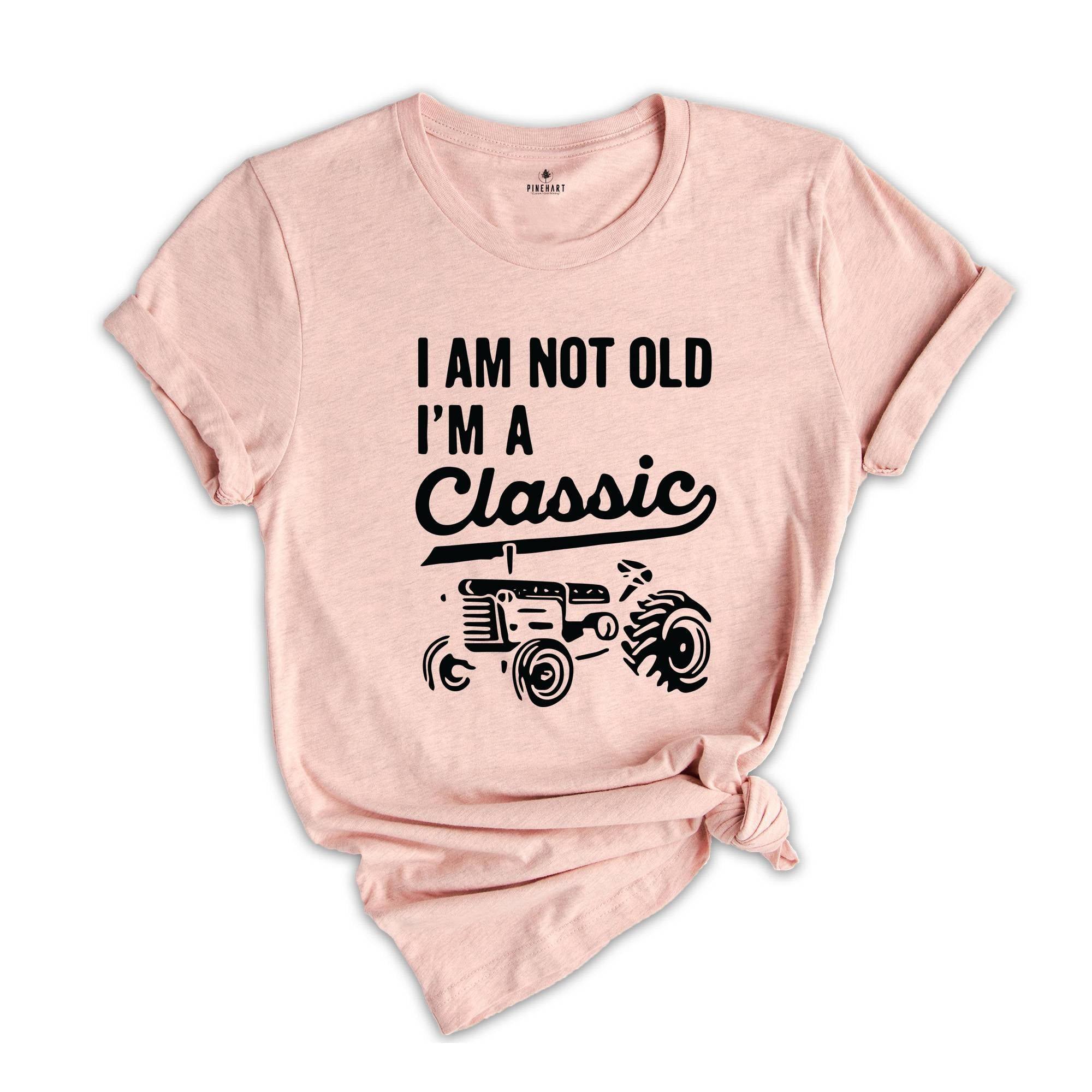 I'm Not Old I'm A Classic Shirt, Tractor Shirt, Father Birthday Shirt, Father's Day Gift, Old Farmer Shirt, Retired Farmer Shirt