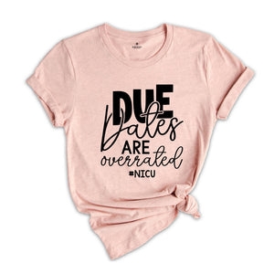 Due Dates are Overrated Shirt, Nicu Shirt, Gift for Nurse, Funny Nurse Shirt, Neonatal Nurse Shirt, Nicu Nnp T-Shirt, Nicu Gift