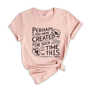 Perhaps you were created for such a time as this Shirt, Bible Verse Shirt, Esther 4:14 T-Shirt, Christian Shirt