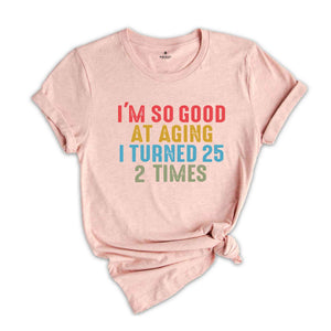 I'm So Good At Aging I Turned 25 2 Times Shirt, Funny 50th Birthday Shirt, 50th Birthday Tee, Vintage 1974 Shirt, Birthday Trip Shirt