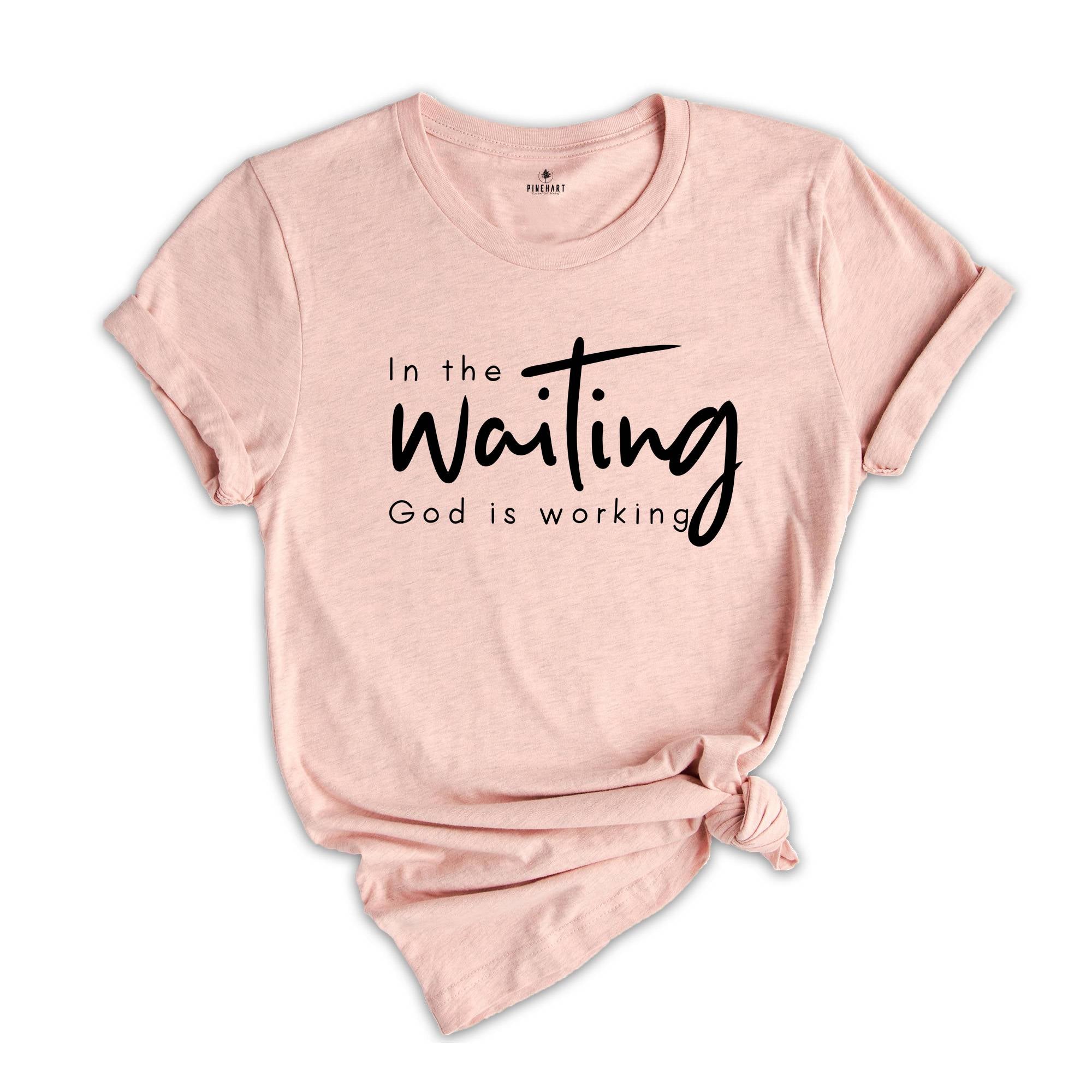 In The Waiting God Is Working Shirt, Christian Shirt, Bible Verse Shirt, Jesus Lover Shirt, Faith Shirt, Religious Shirt, Inspirational Tee