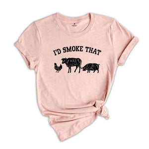 I'd Smoke That Shirt, Farmer Gift for Dad, Lover Shirt, Parents Food Shirt, Meat Smoker Shirt, Funny Shirt For Men