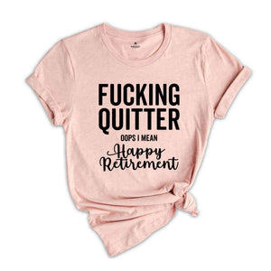 Fucking Quitter Happy Retirement Shirt, Funny Retirement Shirt, Sarcastic Retirement Gift, Gift for Retired, Happy Retirement Tee