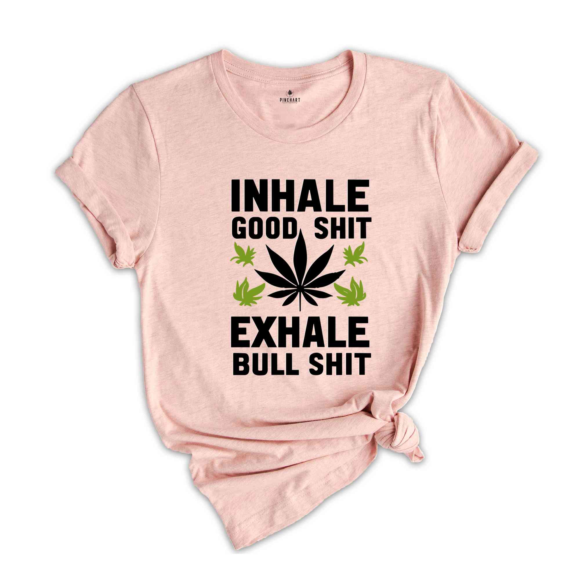 Inhale Good Shit T-Shirt, Sarcastic Weed Shirt, Funny Weed Shirt, Weed-420 Shirt, Marijuana T-Shirt, Cannabis Leaf Shirt