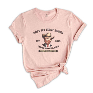 Ain't My First Rodeo Trump Shirt, Taking America Back Shirt, Ultra Maga Edition Shirt, Western Donald Trump Shirt, Trump Cowboy Shirt