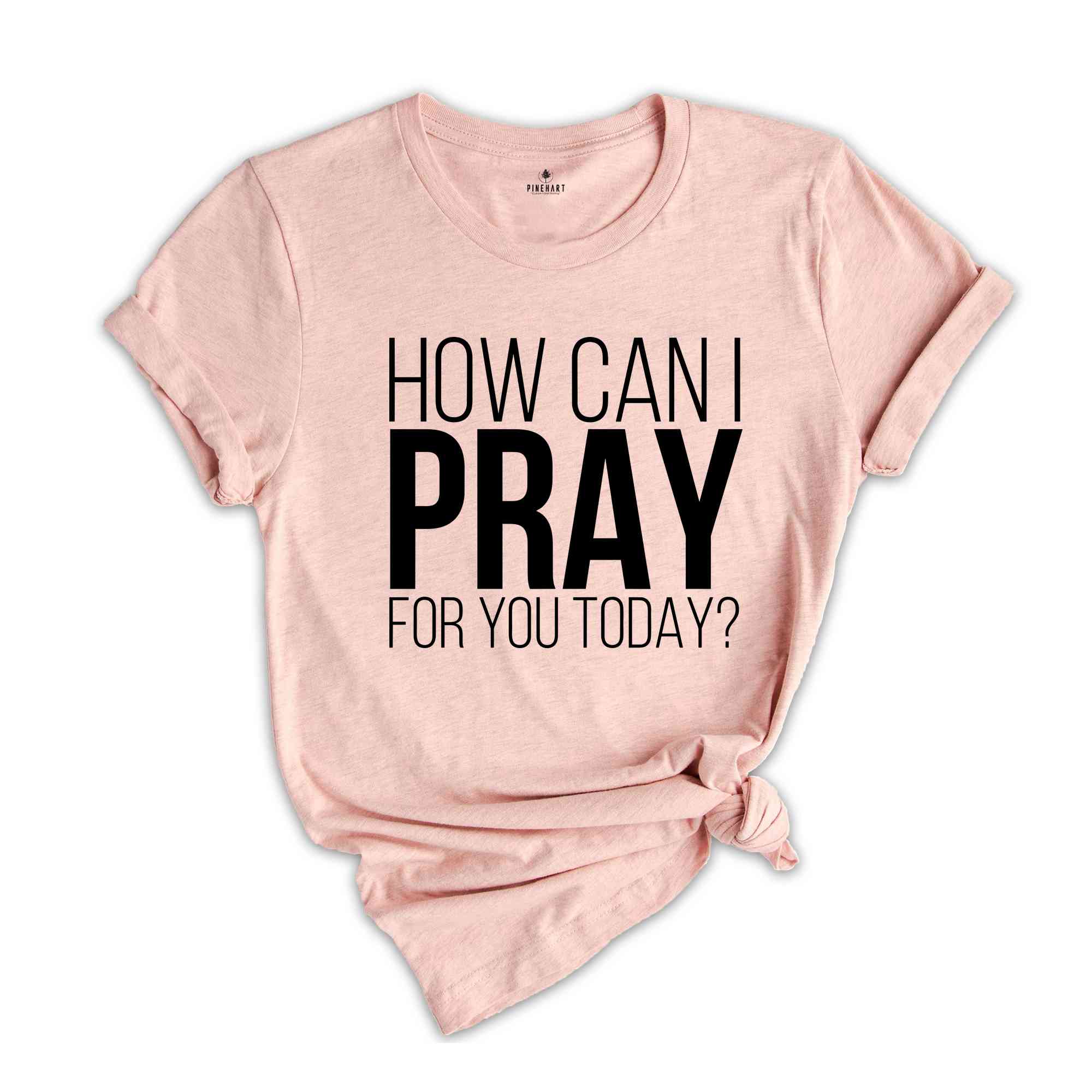 How Can I Pray For You Today Shirt, Christian Apparel, Religious Shirt, Faith Shirt, Gift for Christian, Prayer Tee