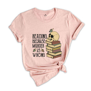 Reading Because Murder is Wrong Shirt, Funny Book Lover Shirt, Book Lover Skull Shirt, Bibliophile Shirt, Bookworm Shirt, Librarian Shirt