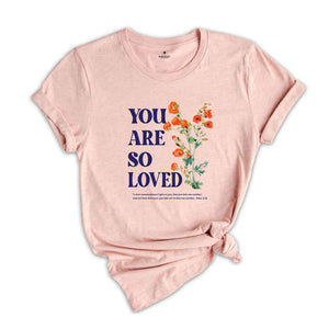 You are so loved shirt, Christian Shirts, Jesus Loves You Shirt, For God So Love The World shirt, bible verse, Jesus shirt