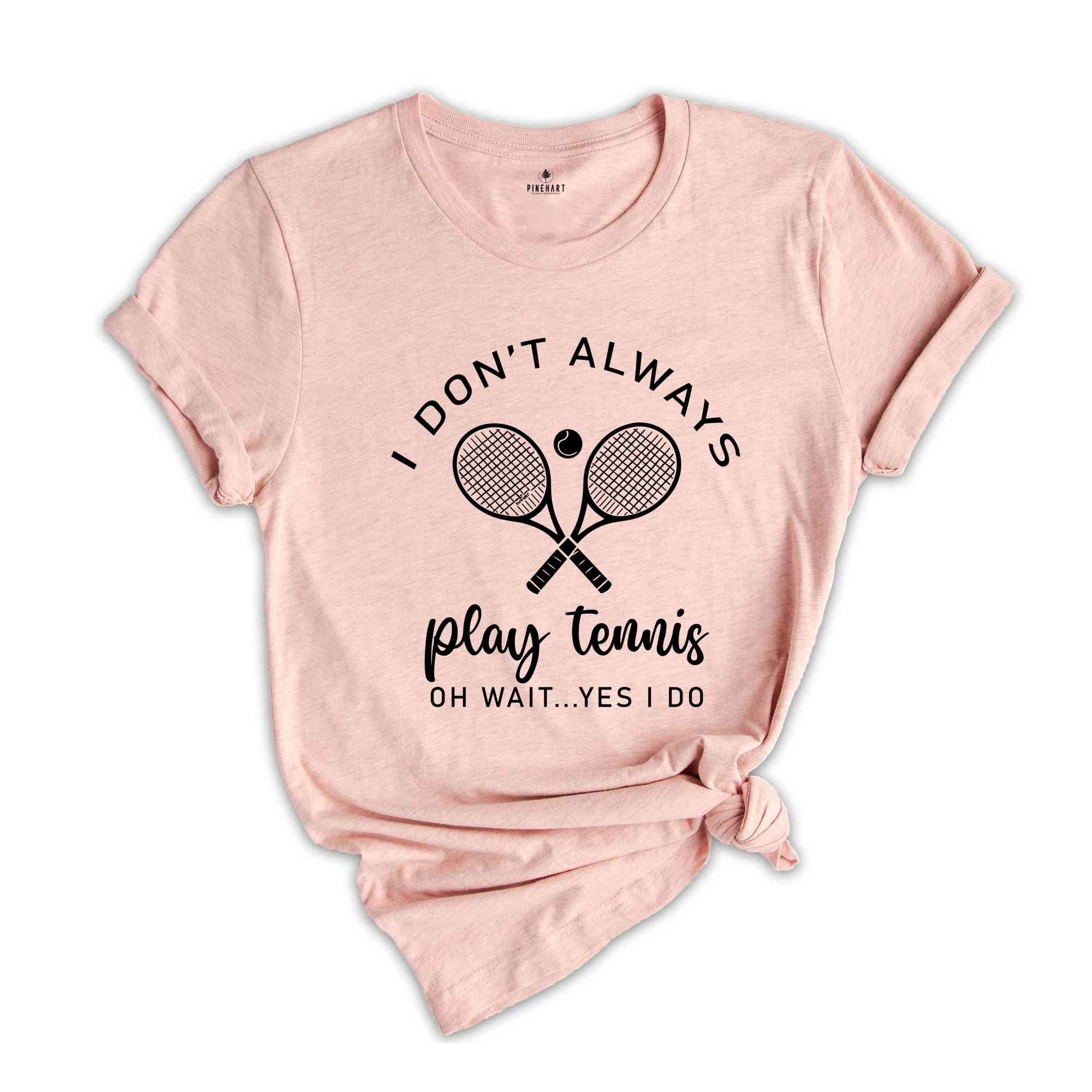 I Don't Always Play Tennis Shirt, Tennis Player Shirt, Tennis Fan Shirt, Tennis Coach Gift, Funny Tennis Tee, Tennis Player Gift