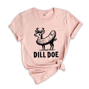 Dill Doe Shirt, Dill Pickle T-Shirt, Pickle Shirt, Sarsatic Shirt, Funny Men Shirt, Joke Shirts, Inappropriate Shirts, Rude Shirt