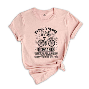 Being a Nurse is Easy It's Like Riding a Bike Shirt, Everything is on Fire Tee, Funny Nurse Tshirt, Gift For Nurse, Sarcasm Quate