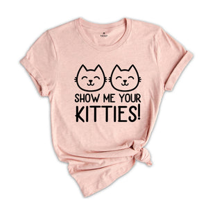 Show Me Your Kitties Shirt, Cat Lover Shirt, Cat Lady Tee, Pet Lover Gift, Animal T-Shirt, Pet Lover Shirt, Cat Shirt, Cute Cat Shirt