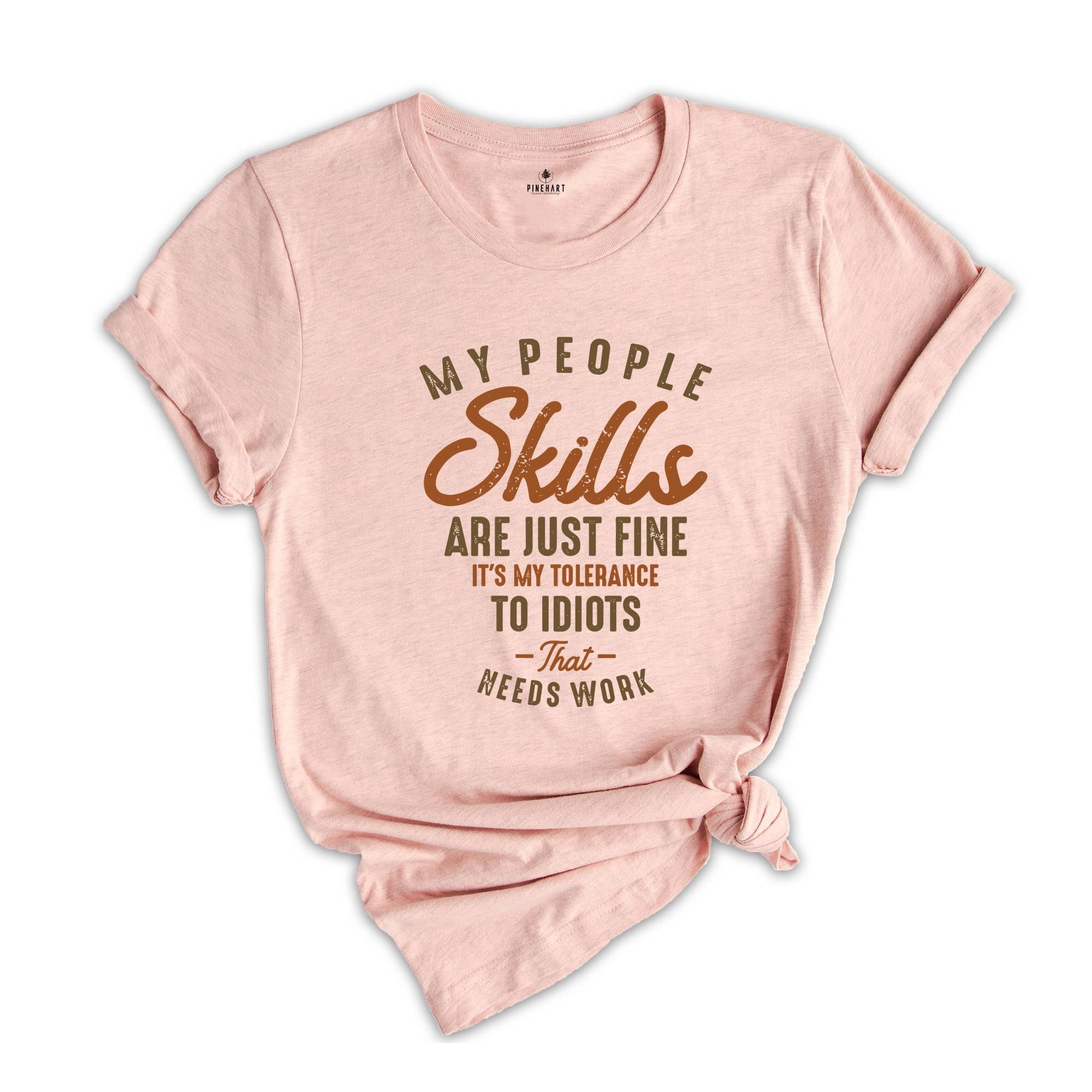 My People Skills Are Just Fine Shirt, It's My Tolerance To Idiots That Needs Work Shirt, Sarcastic Shirt, Cool Quote Shirt, Introvert Shirt