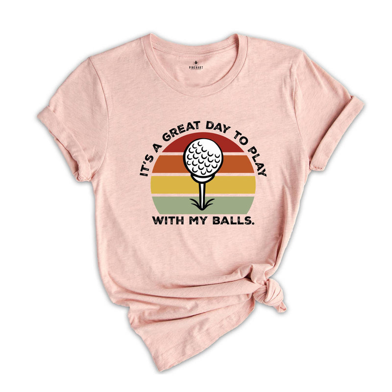 It's A Great Day To Play With My Balls Shirt, Funny Golf Shirt, Father's Day Golf Shirt, Funny Sport Shirt, Golf Clubs Shirt, Dads Day Shirt